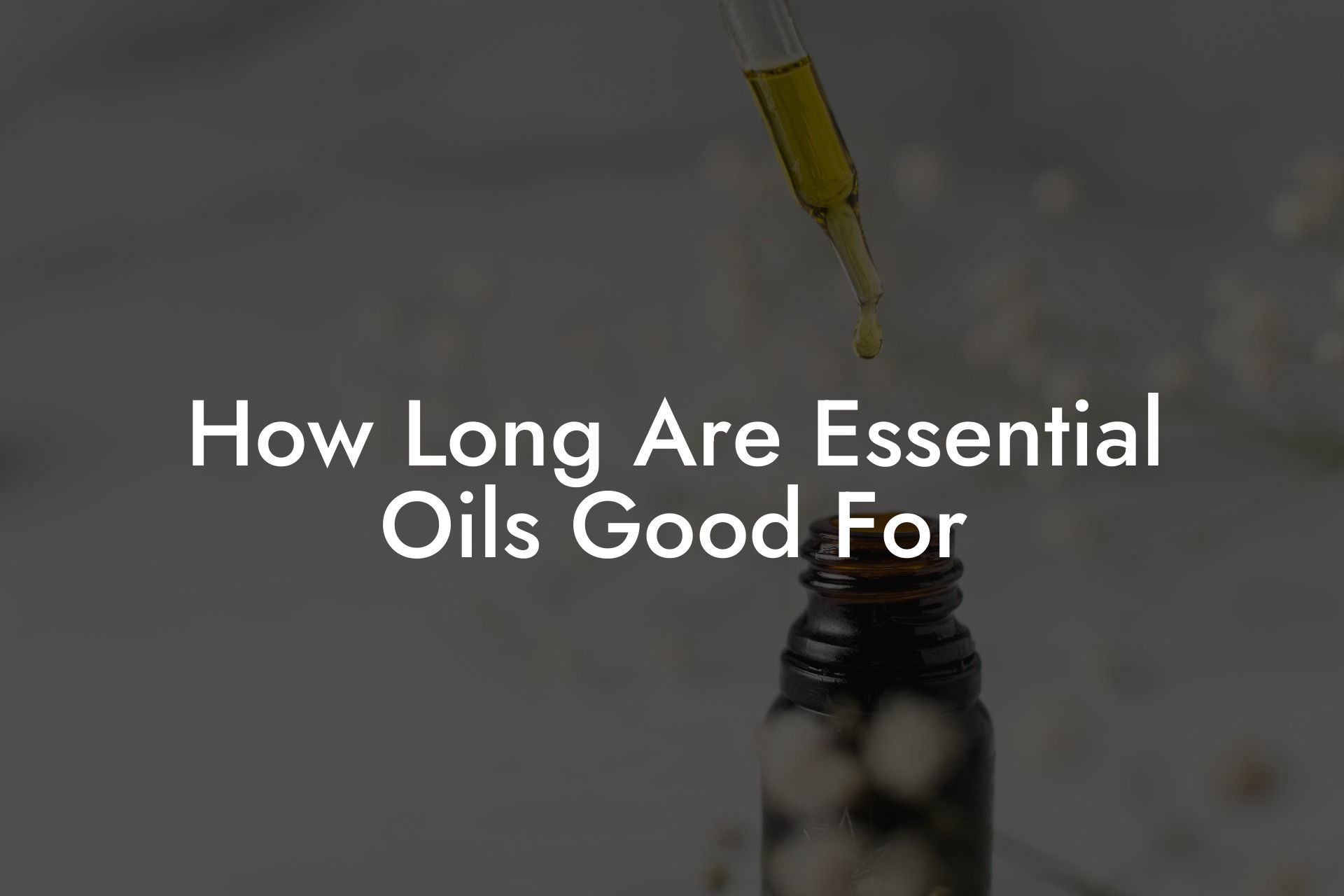How Long Are Essential Oils Good For