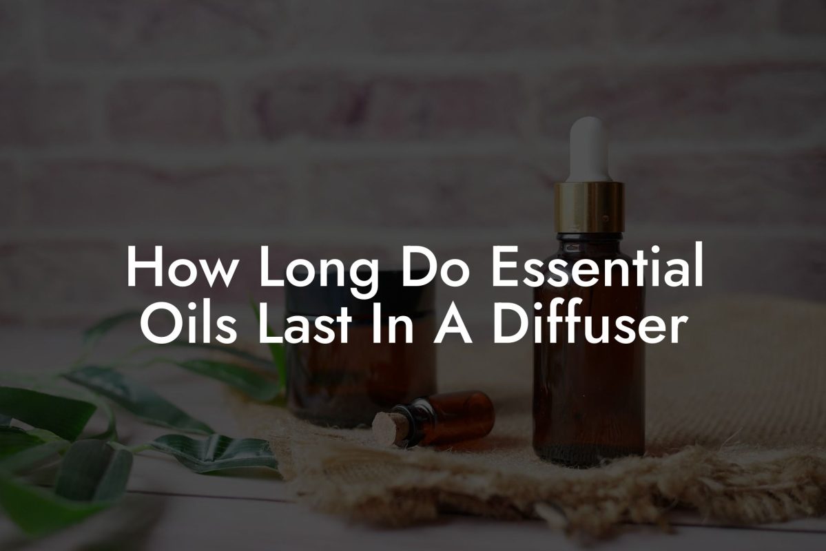 How Long Do Essential Oils Last In A Diffuser