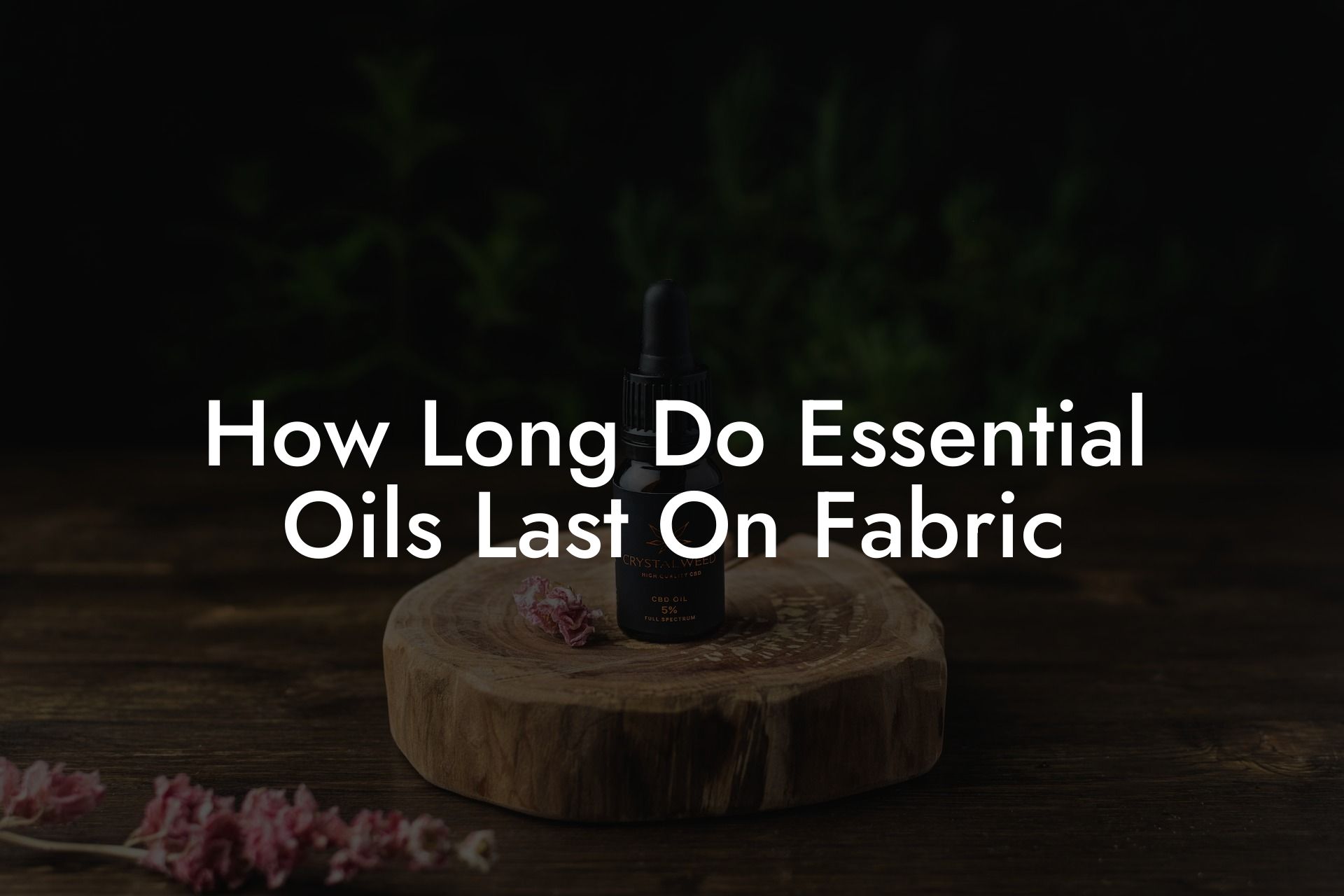 How Long Do Essential Oils Last On Fabric
