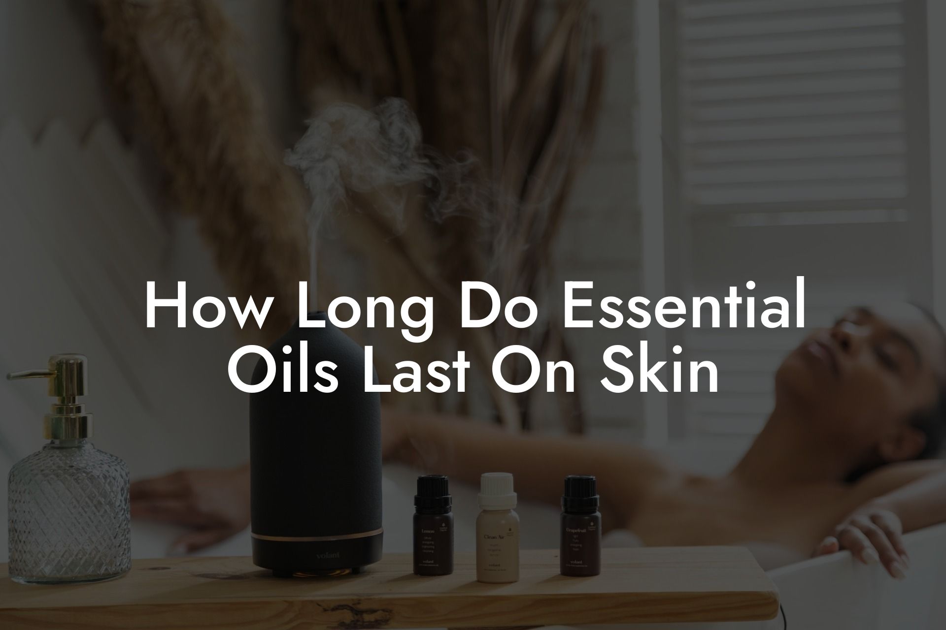 How Long Do Essential Oils Last On Skin