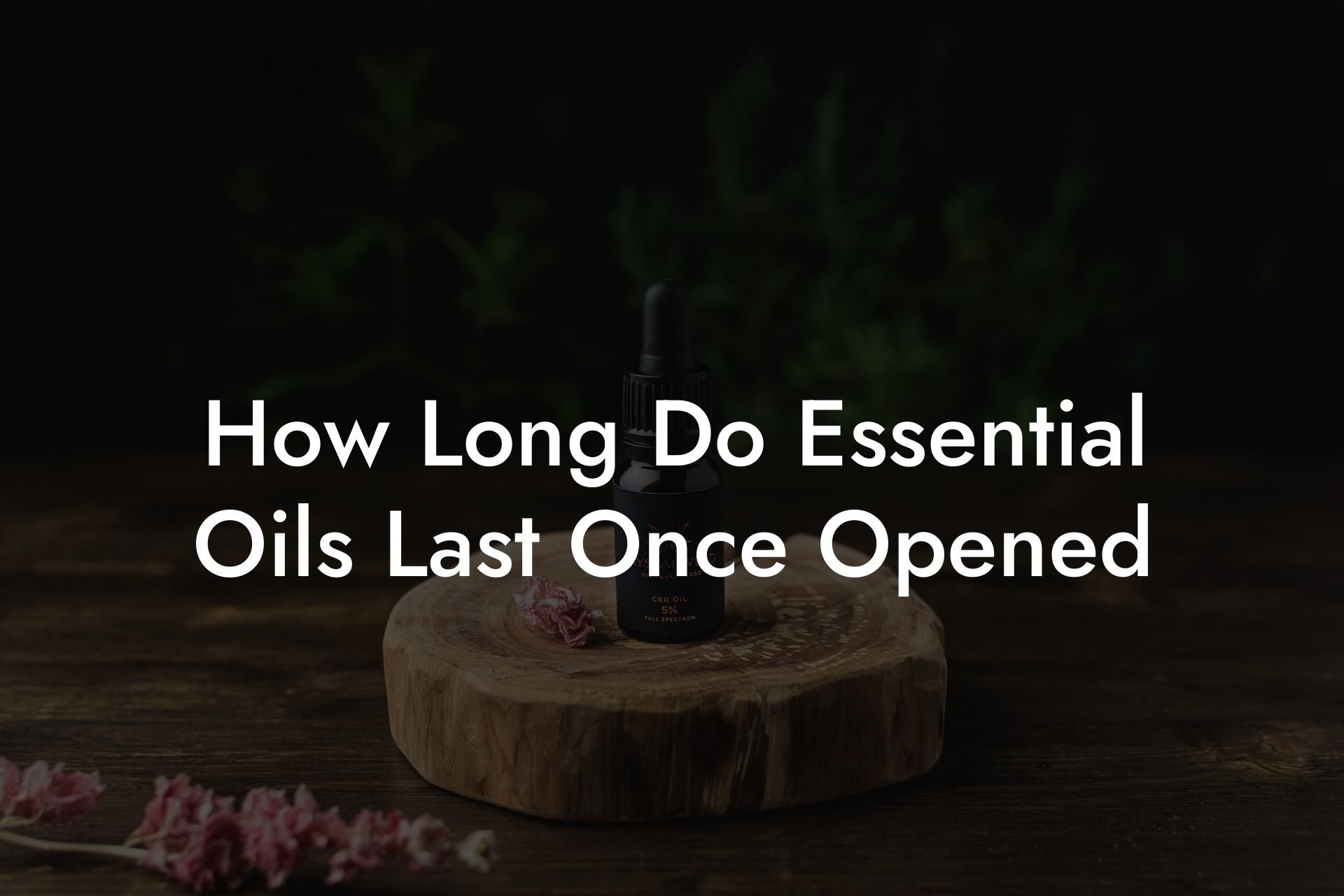 How Long Do Essential Oils Last Once Opened
