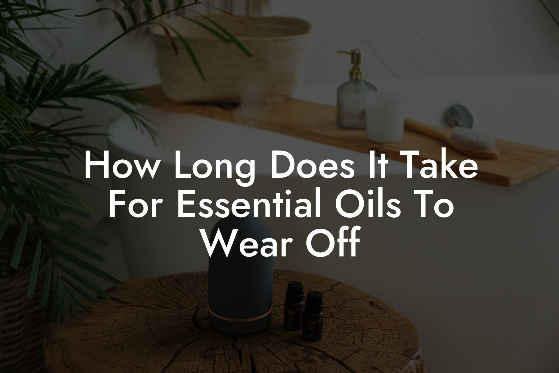 How Long Does It Take For Essential Oils To Wear Off