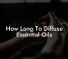 How Long To Diffuse Essential Oils