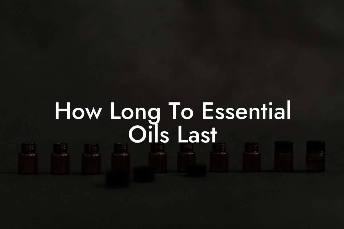 How Long To Essential Oils Last