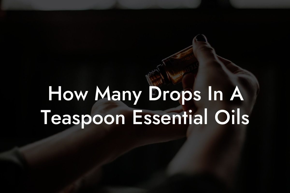 How Many Drops In A Teaspoon Essential Oils