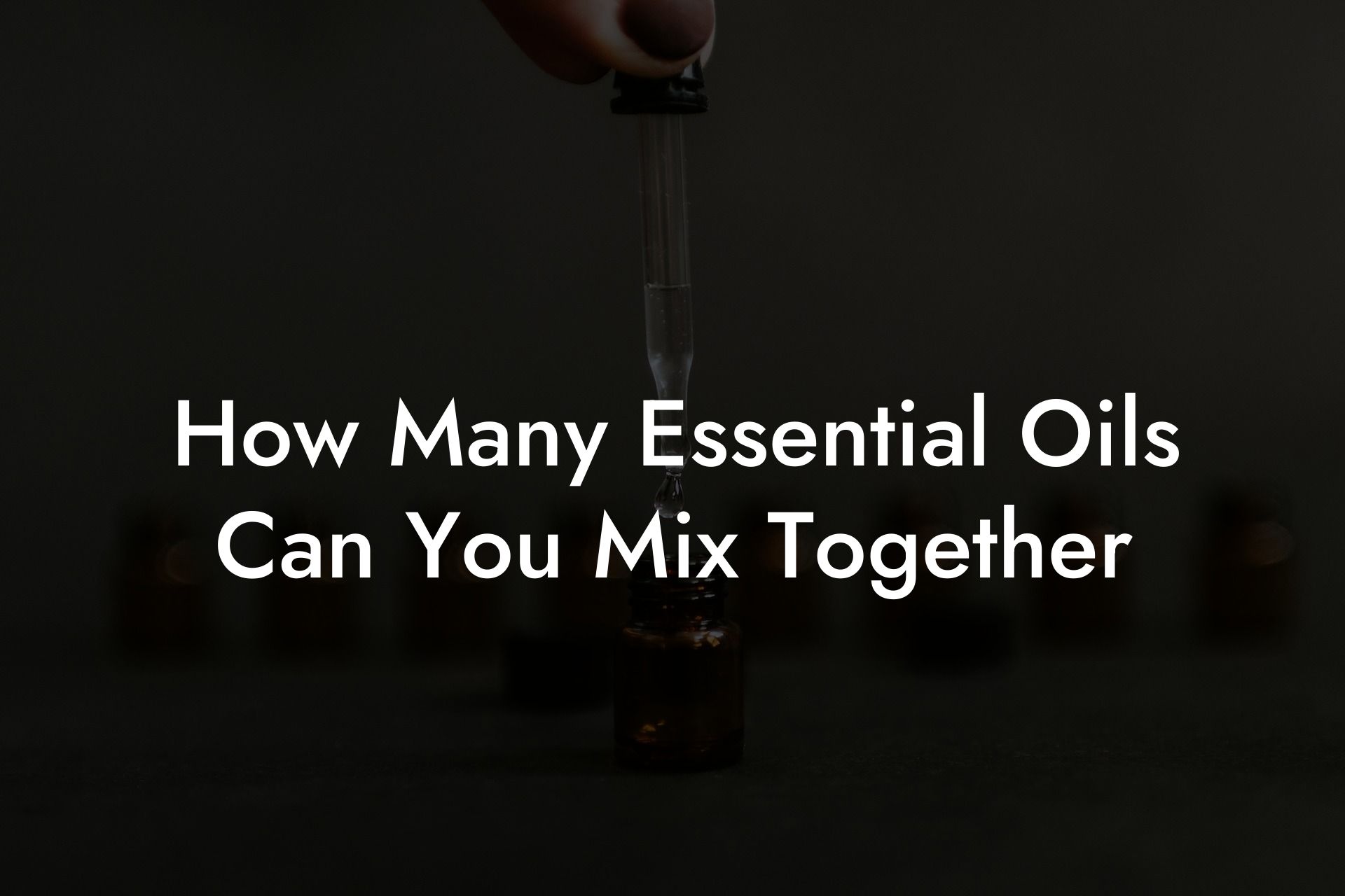 How Many Essential Oils Can You Mix Together