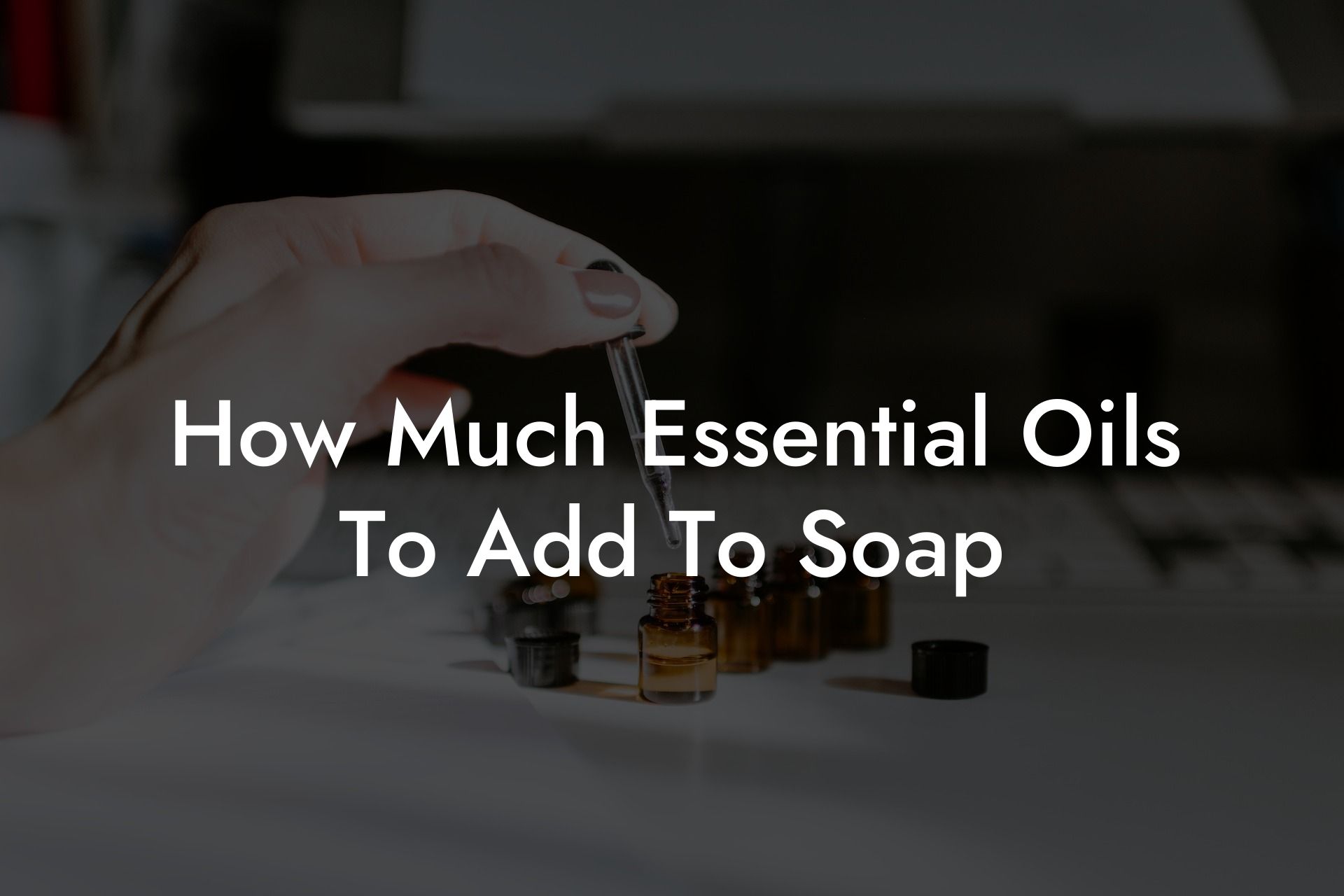 How Much Essential Oils To Add To Soap
