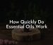 How Quickly Do Essential Oils Work