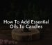 How To Add Essential Oils To Candles