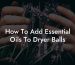 How To Add Essential Oils To Dryer Balls