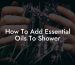 How To Add Essential Oils To Shower
