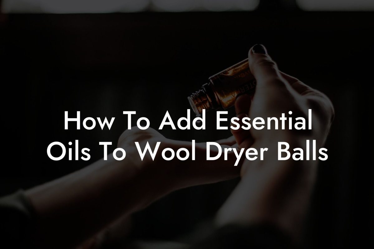 How To Add Essential Oils To Wool Dryer Balls