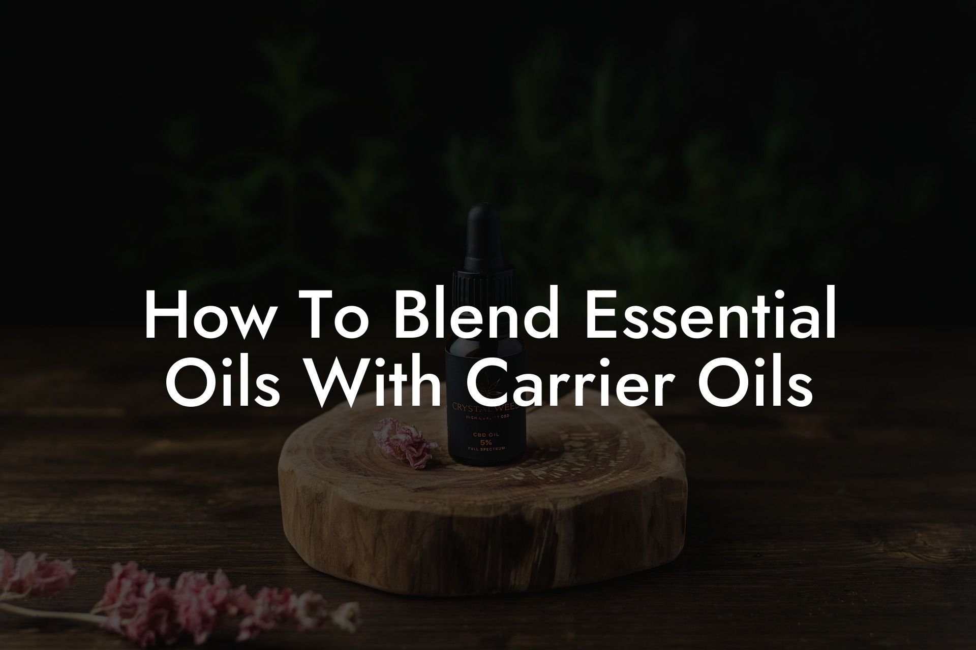 How To Blend Essential Oils With Carrier Oils