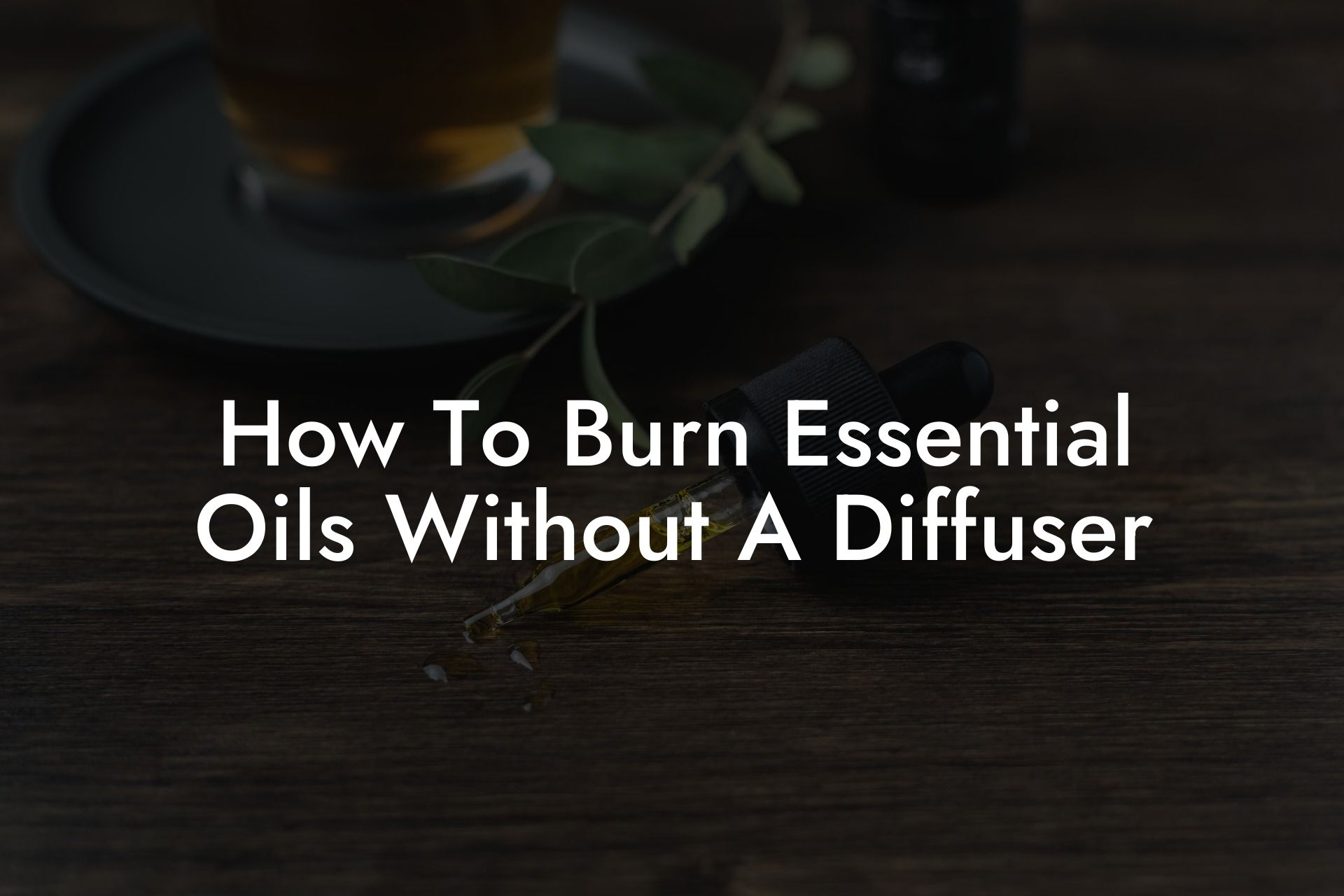 How To Burn Essential Oils Without A Diffuser