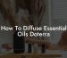 How To Diffuse Essential Oils Doterra