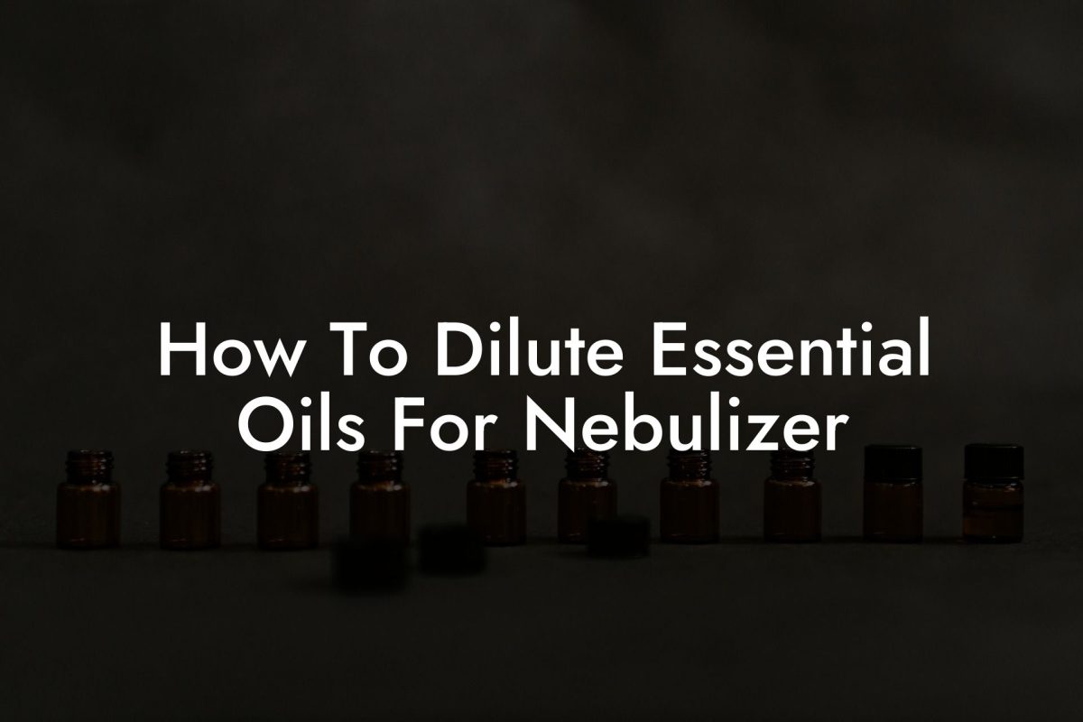 How To Dilute Essential Oils For Nebulizer