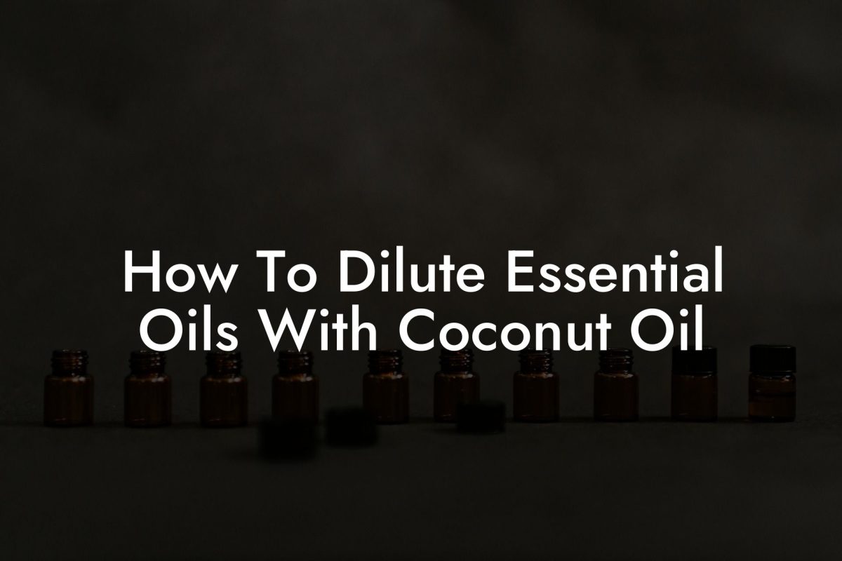 How To Dilute Essential Oils With Coconut Oil