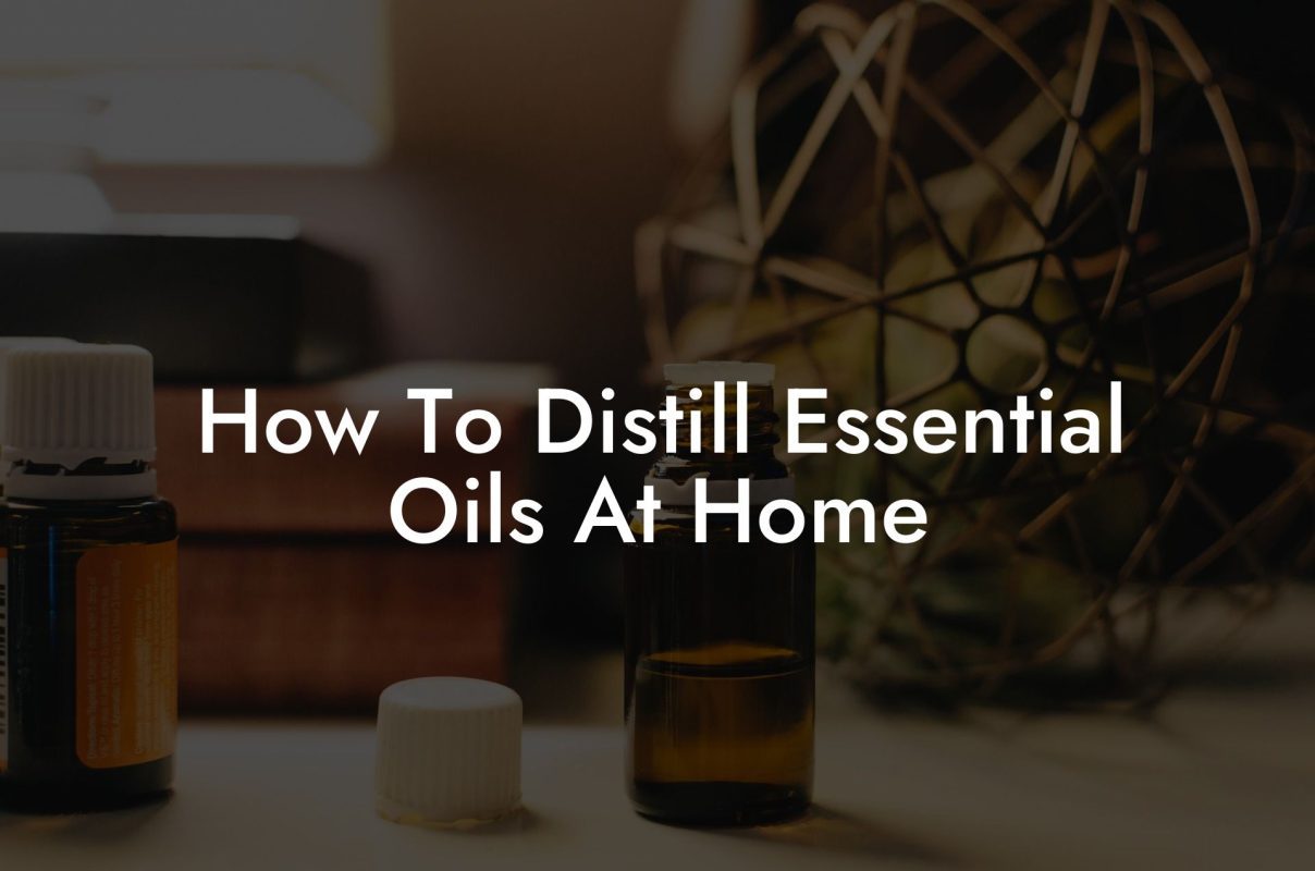 How To Distill Essential Oils At Home