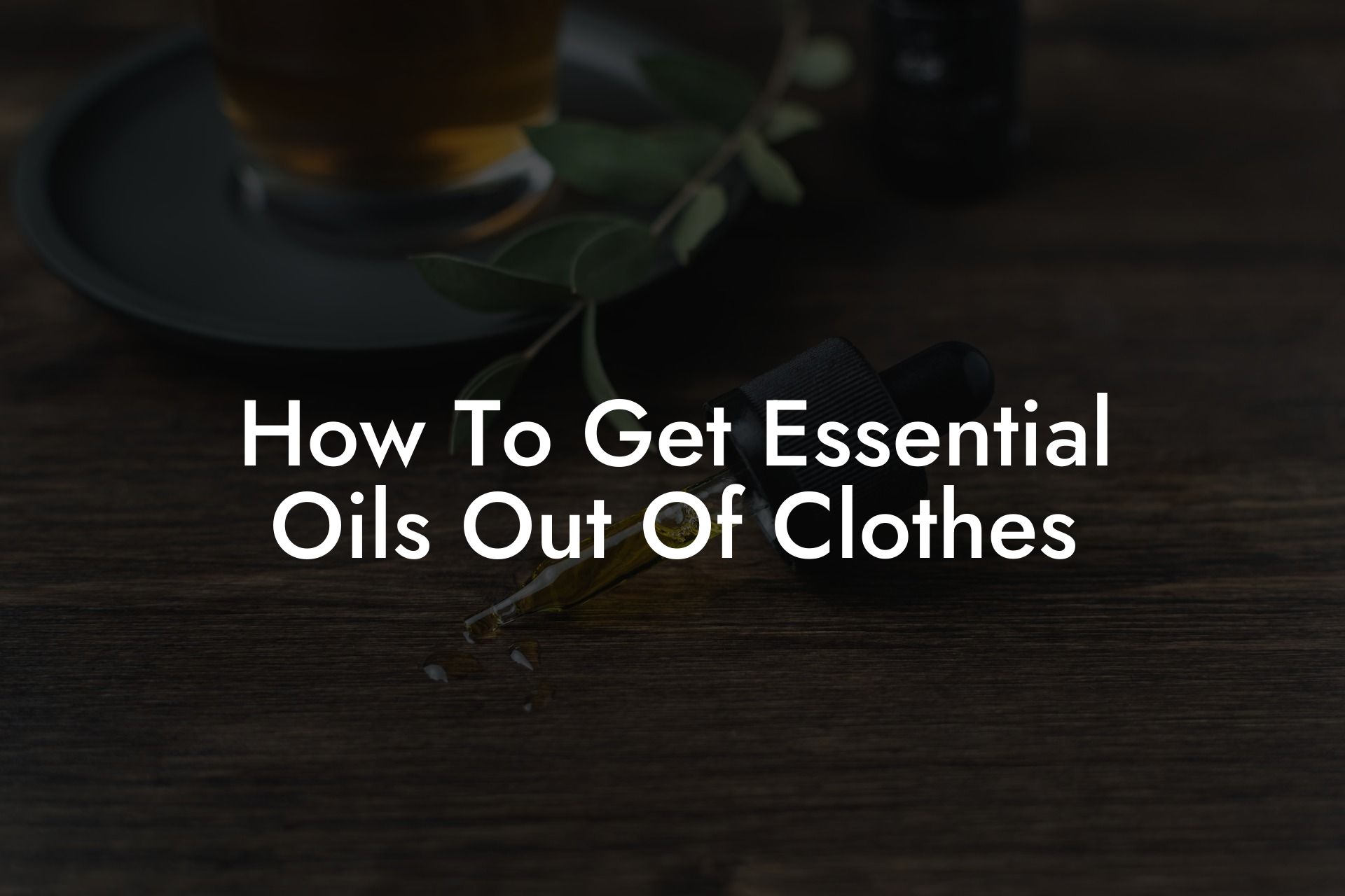 How To Get Essential Oils Out Of Clothes