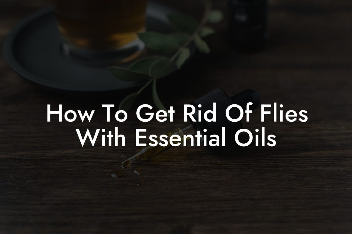 How To Get Rid Of Flies With Essential Oils