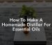How To Make A Homemade Distiller For Essential Oils