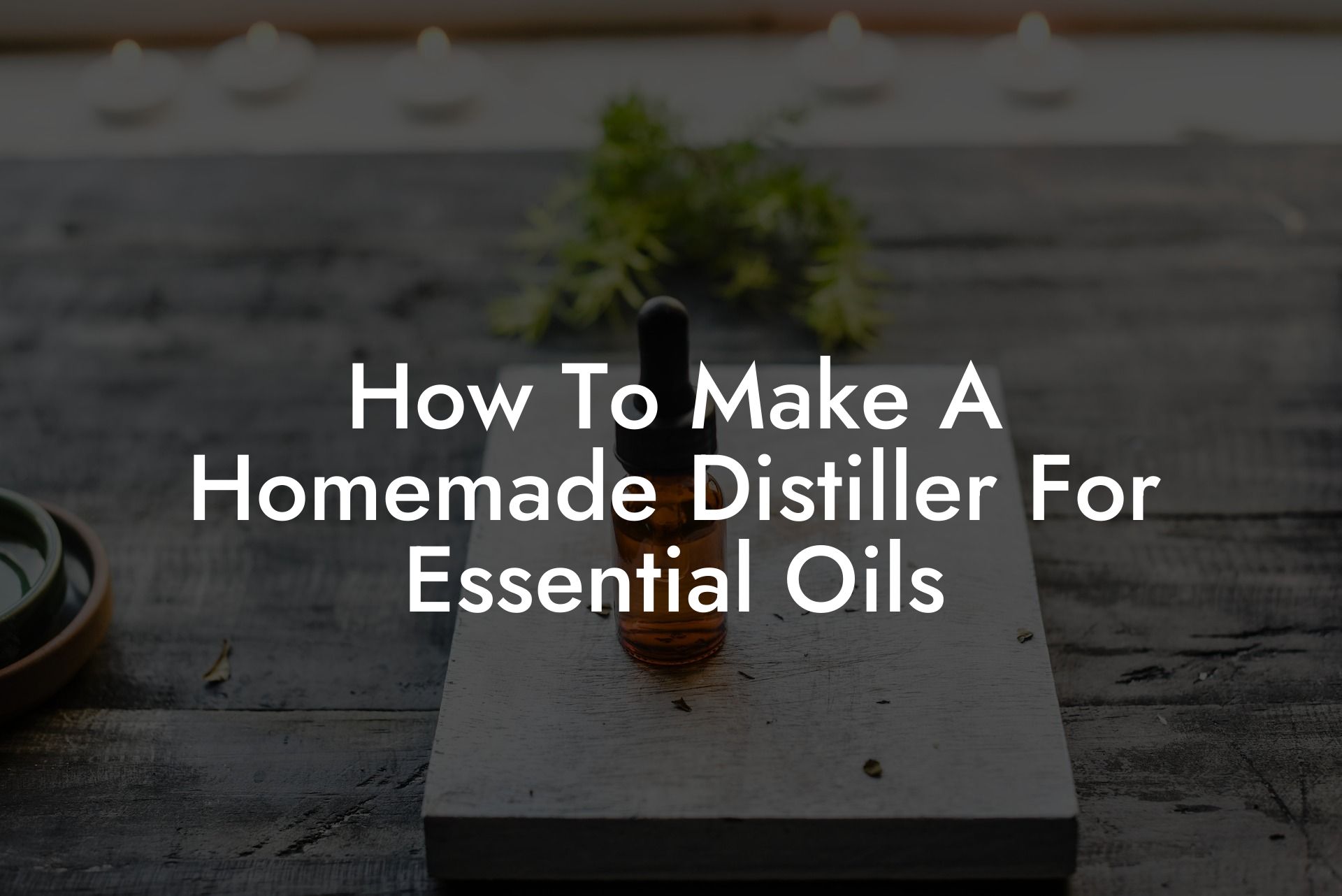How To Make A Homemade Distiller For Essential Oils