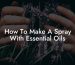 How To Make A Spray With Essential Oils
