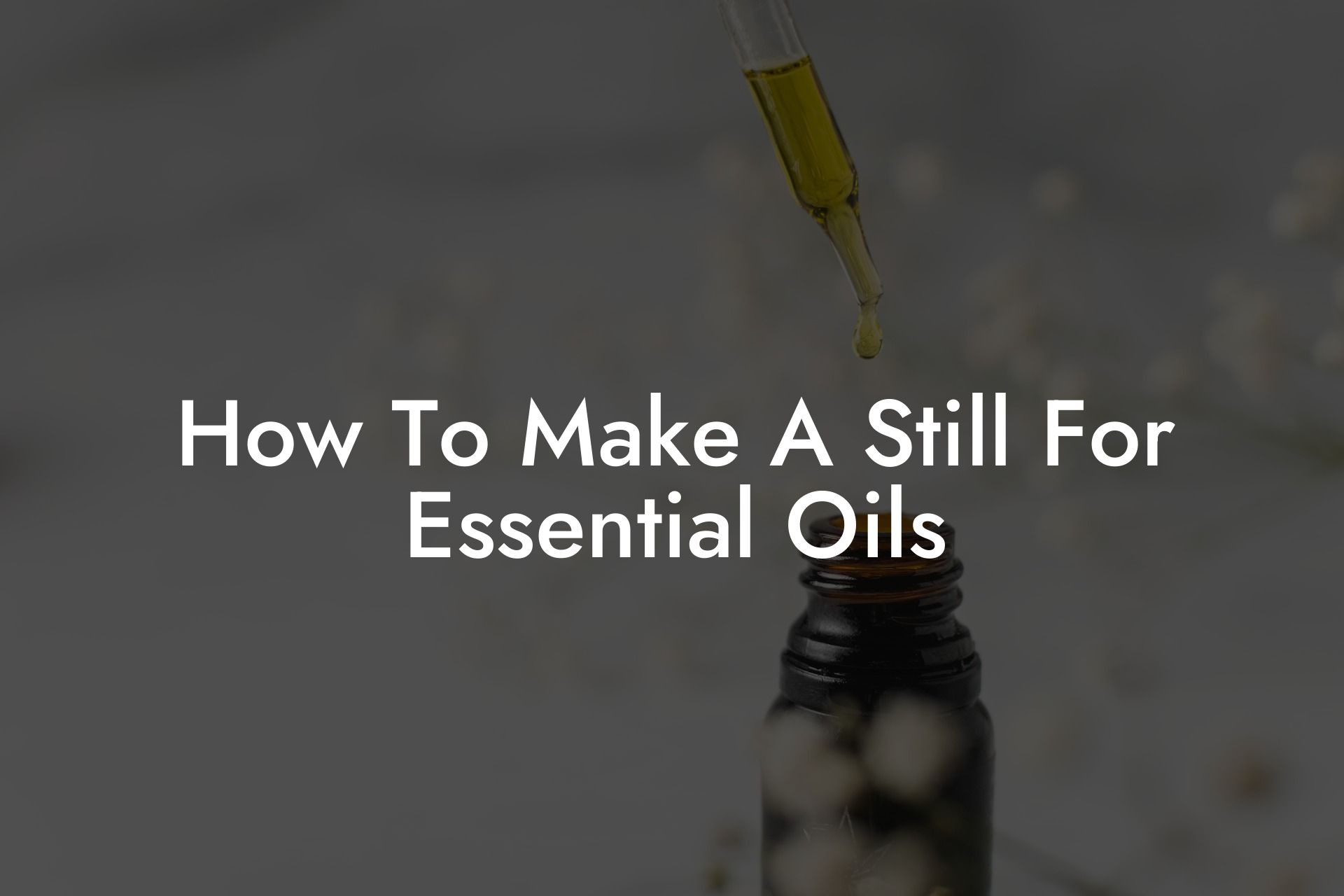 How To Make A Still For Essential Oils
