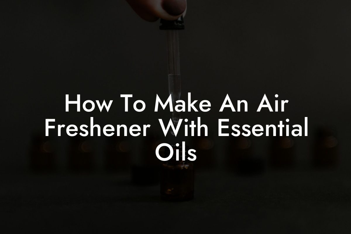 How To Make An Air Freshener With Essential Oils