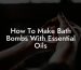 How To Make Bath Bombs With Essential Oils
