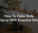 How To Make Body Spray With Essential Oils
