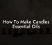 How To Make Candles Essential Oils