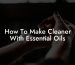 How To Make Cleaner With Essential Oils