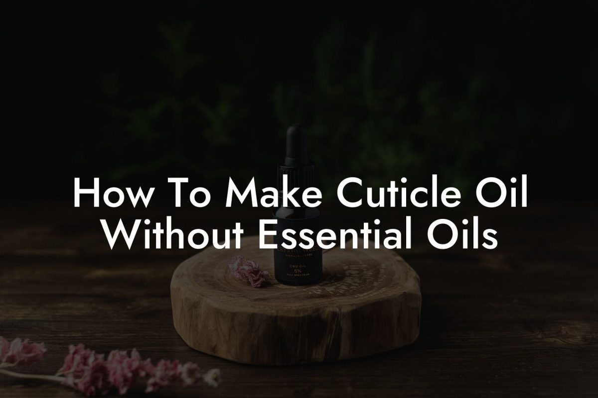 How To Make Cuticle Oil Without Essential Oils