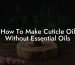 How To Make Cuticle Oil Without Essential Oils