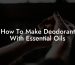 How To Make Deodorant With Essential Oils