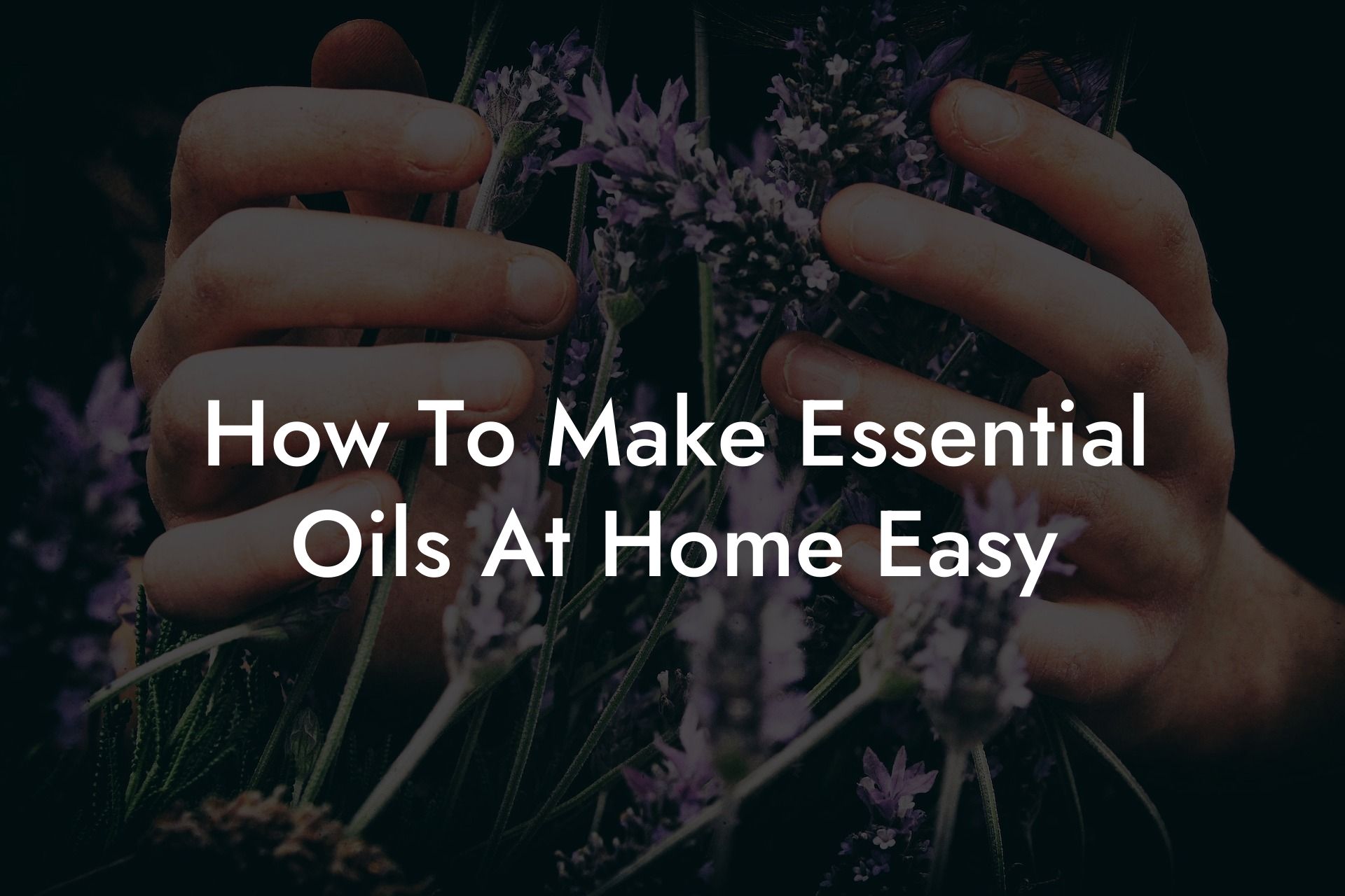How To Make Essential Oils At Home Easy