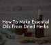 How To Make Essential Oils From Dried Herbs