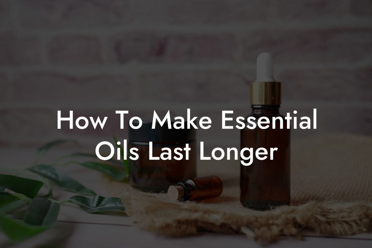 How To Make Essential Oils Last Longer