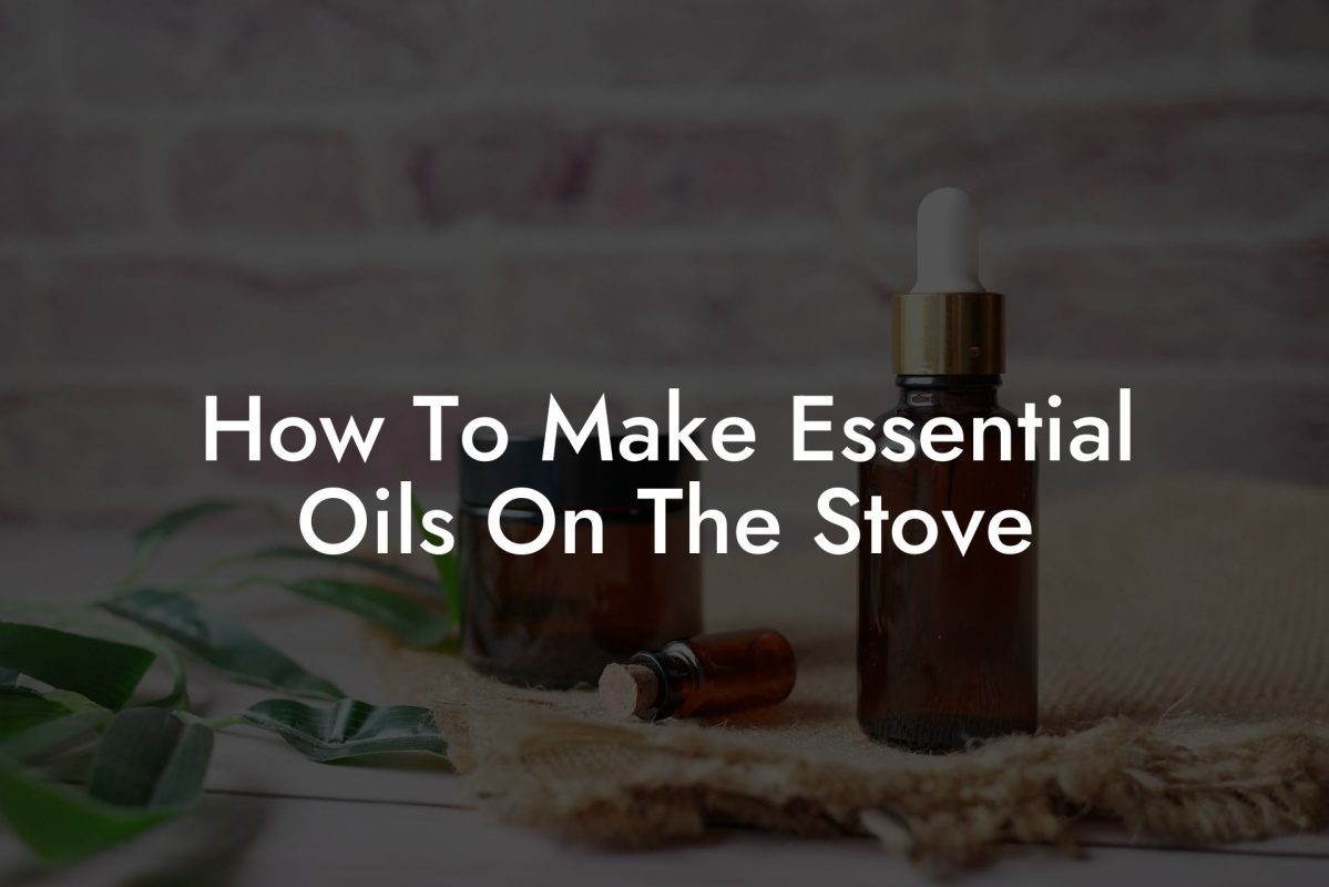 How To Make Essential Oils On The Stove