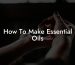 How To Make Essential Oils