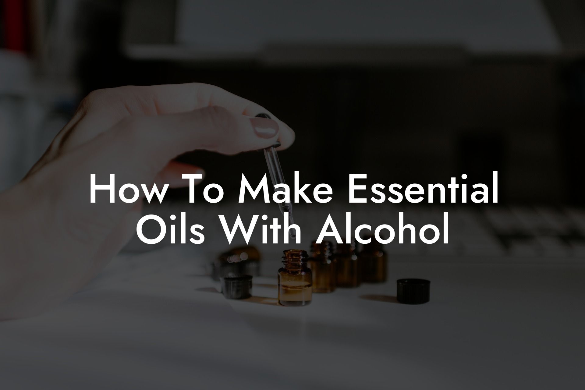 How To Make Essential Oils With Alcohol