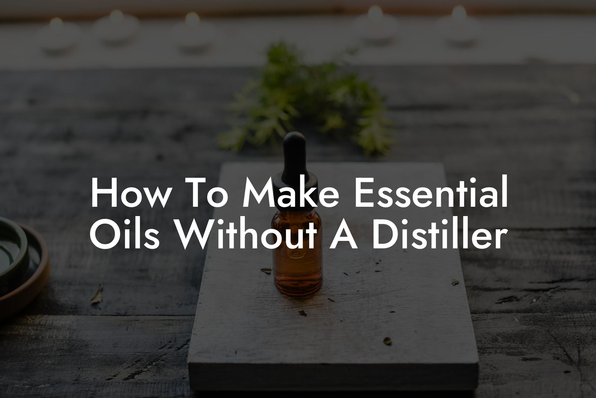 How To Make Essential Oils Without A Distiller