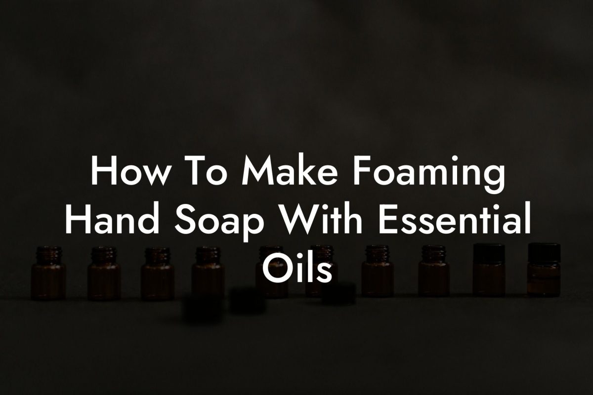 How To Make Foaming Hand Soap With Essential Oils