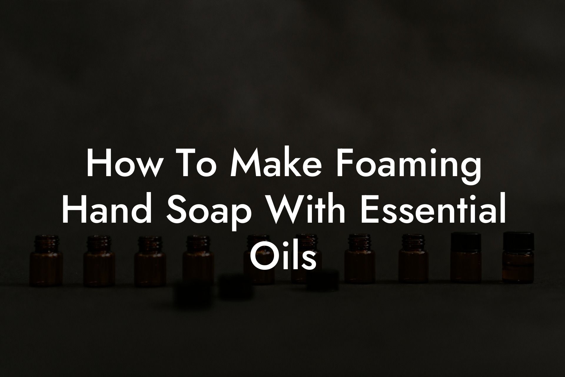 How To Make Foaming Hand Soap With Essential Oils