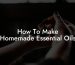 How To Make Homemade Essential Oils