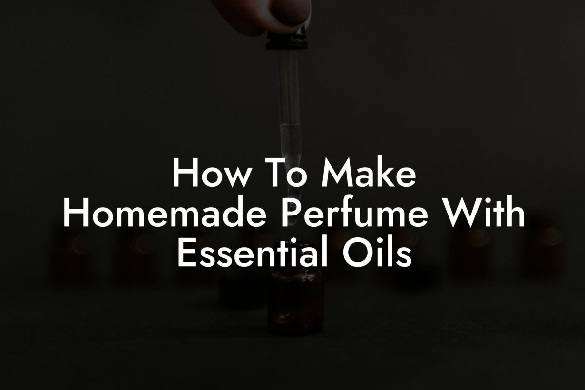 How To Make Homemade Perfume With Essential Oils