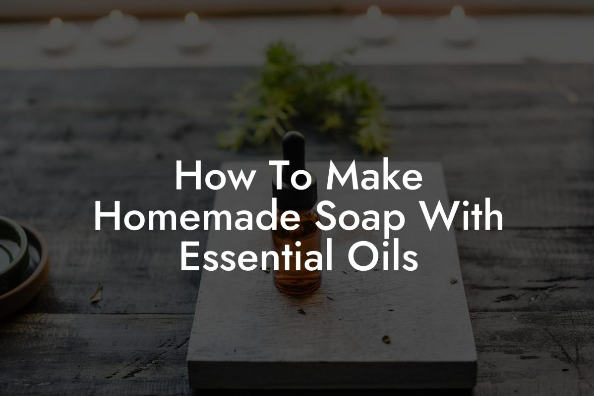 How To Make Homemade Soap With Essential Oils