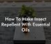 How To Make Insect Repellent With Essential Oils