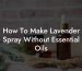 How To Make Lavender Spray Without Essential Oils